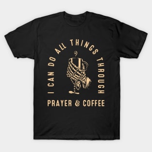 Funny Coffee Lover I Can Do All Things Through Prayer & Coffee T-Shirt